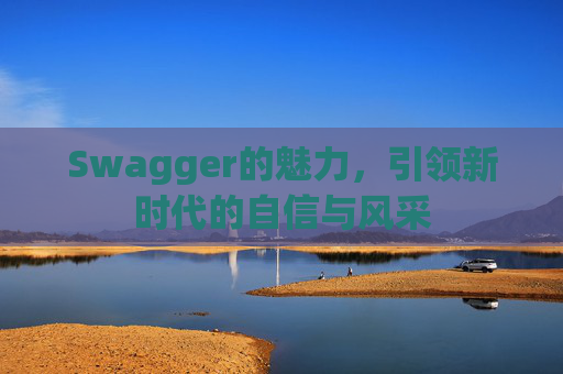 Swagger的魅力,引领新时代的自信与风采